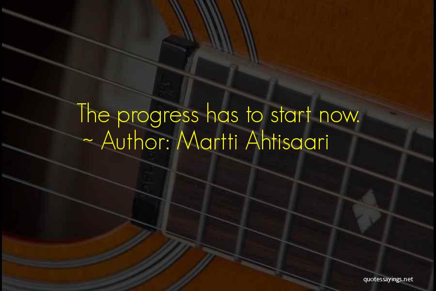 Martti Ahtisaari Quotes: The Progress Has To Start Now.