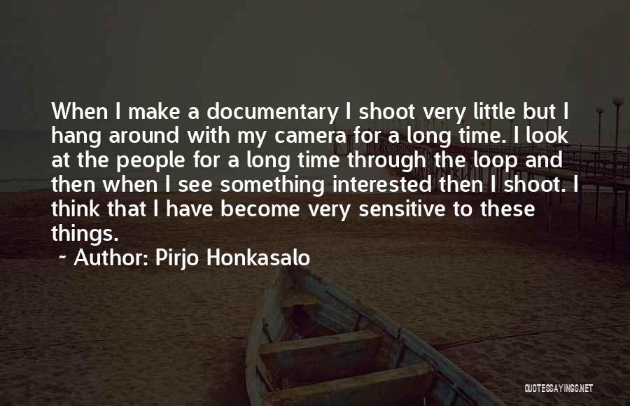 Pirjo Honkasalo Quotes: When I Make A Documentary I Shoot Very Little But I Hang Around With My Camera For A Long Time.