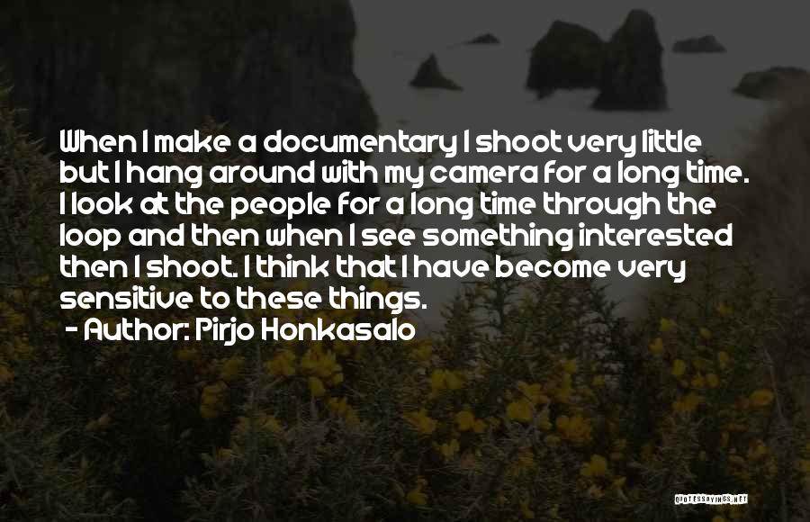 Pirjo Honkasalo Quotes: When I Make A Documentary I Shoot Very Little But I Hang Around With My Camera For A Long Time.