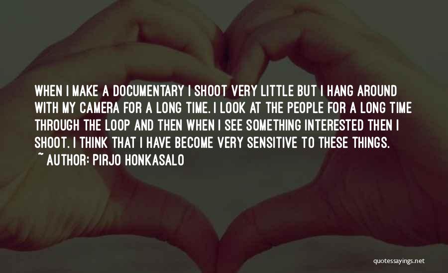 Pirjo Honkasalo Quotes: When I Make A Documentary I Shoot Very Little But I Hang Around With My Camera For A Long Time.