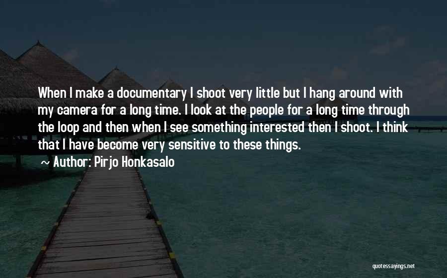 Pirjo Honkasalo Quotes: When I Make A Documentary I Shoot Very Little But I Hang Around With My Camera For A Long Time.