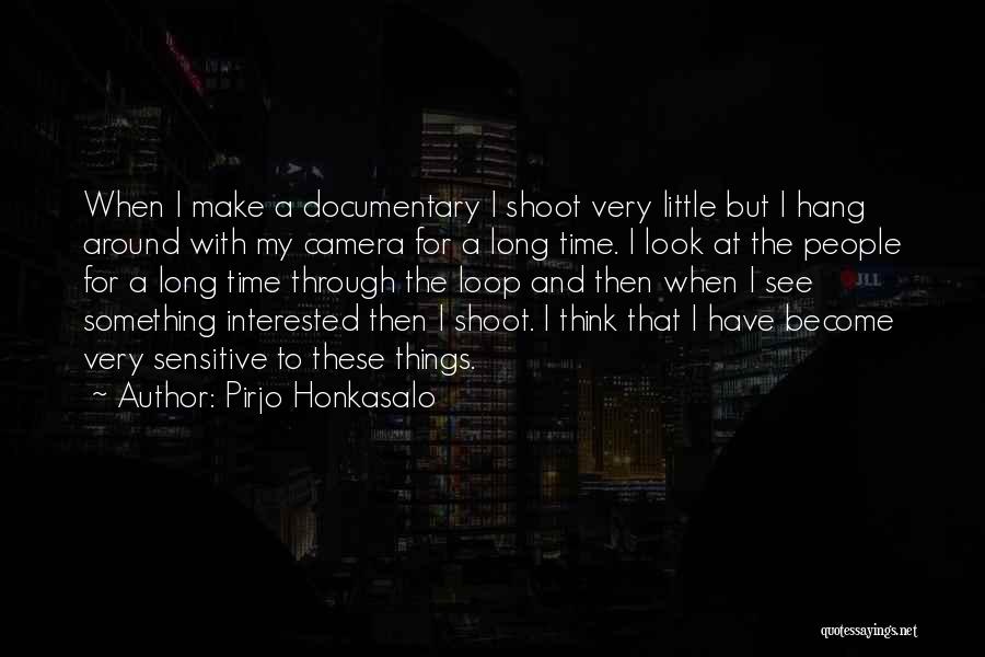 Pirjo Honkasalo Quotes: When I Make A Documentary I Shoot Very Little But I Hang Around With My Camera For A Long Time.