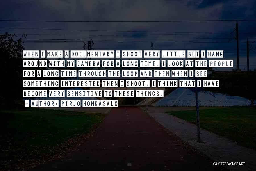 Pirjo Honkasalo Quotes: When I Make A Documentary I Shoot Very Little But I Hang Around With My Camera For A Long Time.