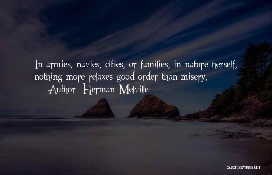 Herman Melville Quotes: In Armies, Navies, Cities, Or Families, In Nature Herself, Nothing More Relaxes Good Order Than Misery.