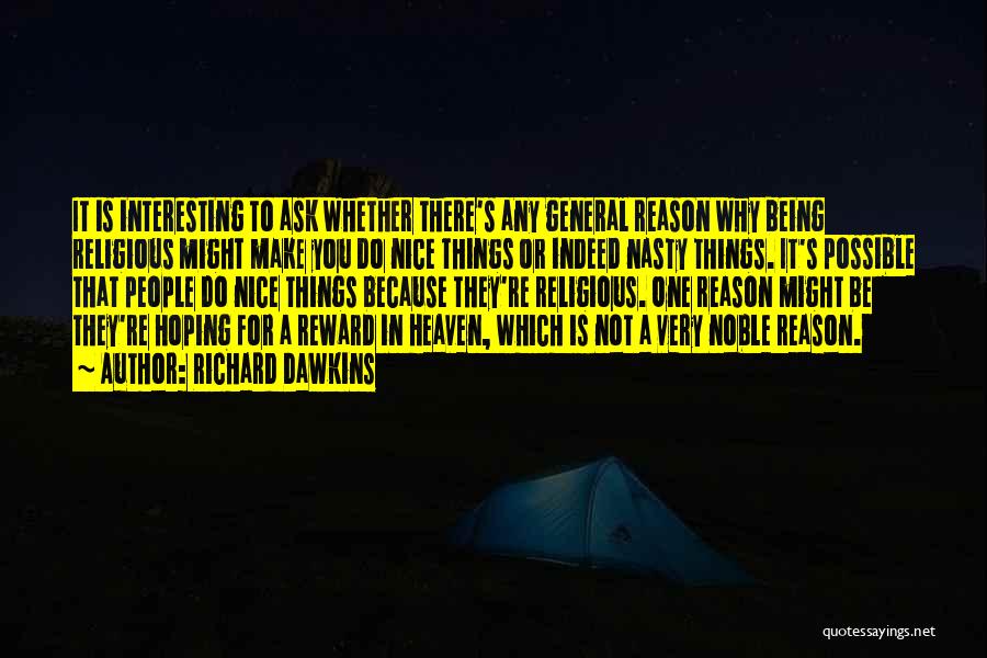 Richard Dawkins Quotes: It Is Interesting To Ask Whether There's Any General Reason Why Being Religious Might Make You Do Nice Things Or