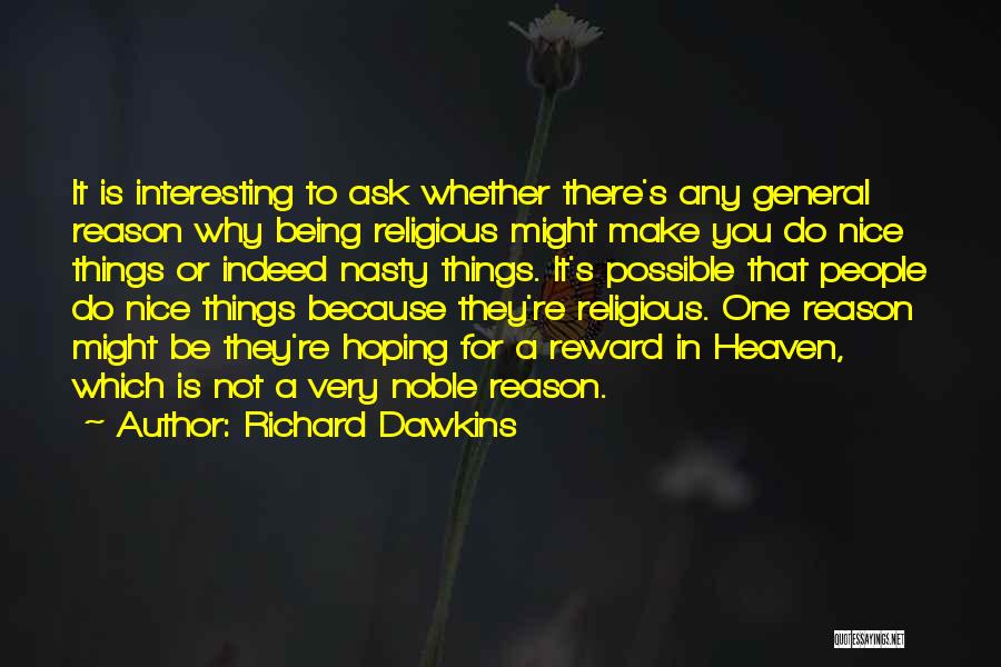 Richard Dawkins Quotes: It Is Interesting To Ask Whether There's Any General Reason Why Being Religious Might Make You Do Nice Things Or