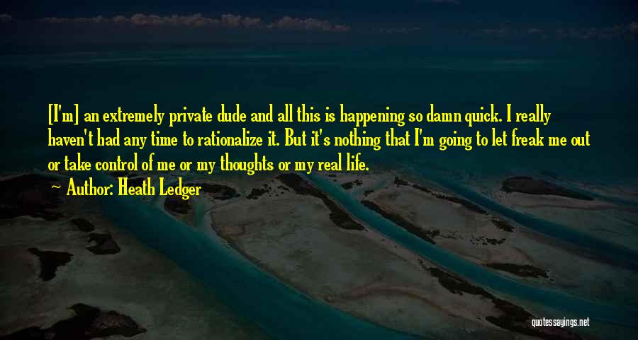 Heath Ledger Quotes: [i'm] An Extremely Private Dude And All This Is Happening So Damn Quick. I Really Haven't Had Any Time To