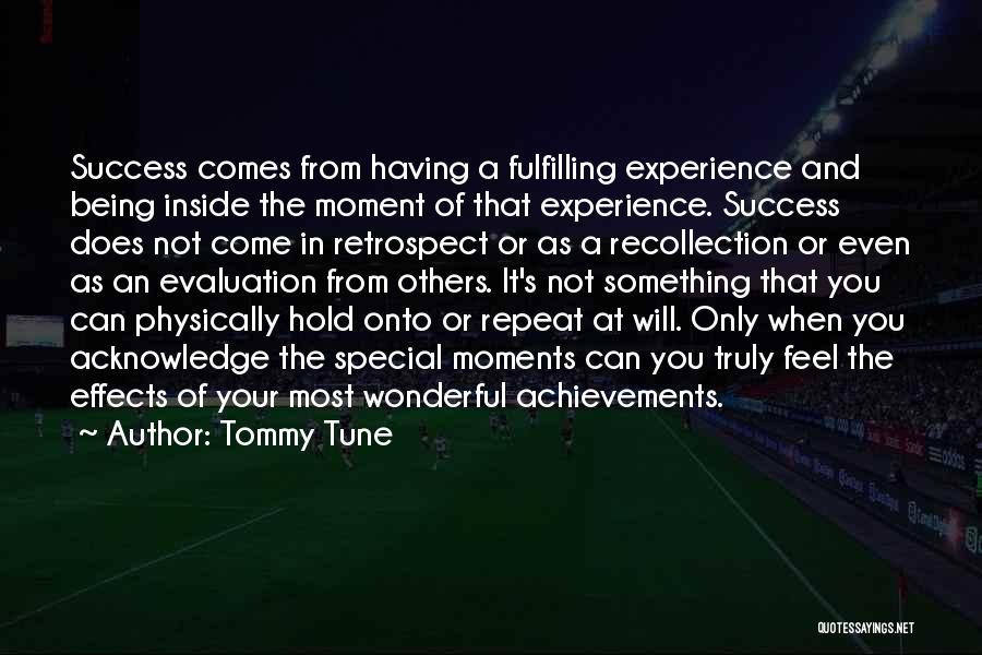 Tommy Tune Quotes: Success Comes From Having A Fulfilling Experience And Being Inside The Moment Of That Experience. Success Does Not Come In