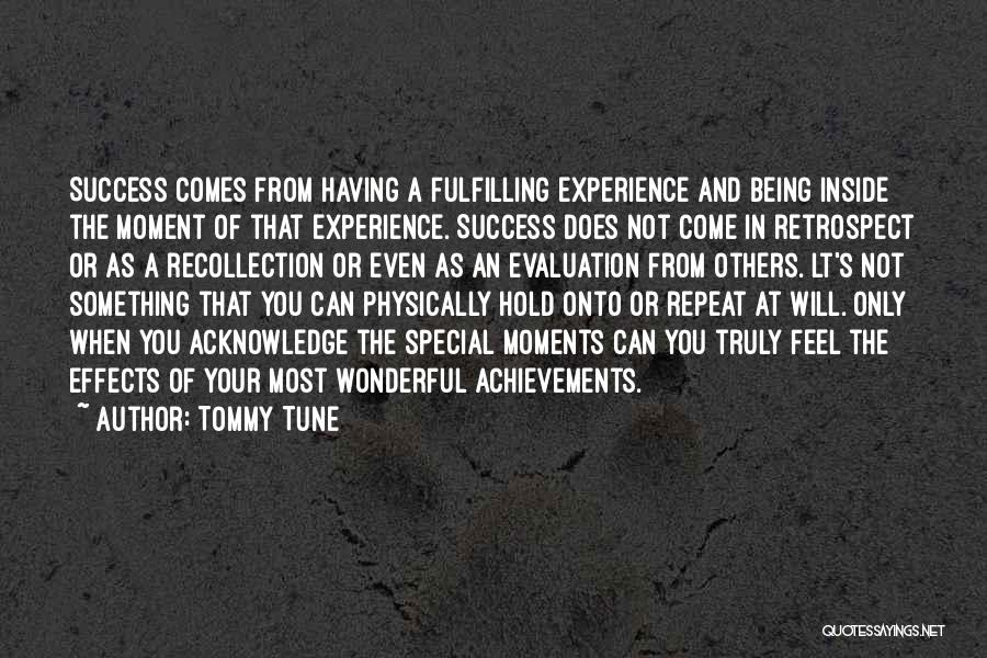 Tommy Tune Quotes: Success Comes From Having A Fulfilling Experience And Being Inside The Moment Of That Experience. Success Does Not Come In