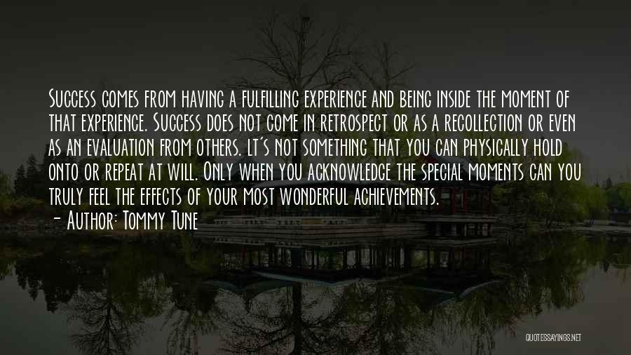 Tommy Tune Quotes: Success Comes From Having A Fulfilling Experience And Being Inside The Moment Of That Experience. Success Does Not Come In