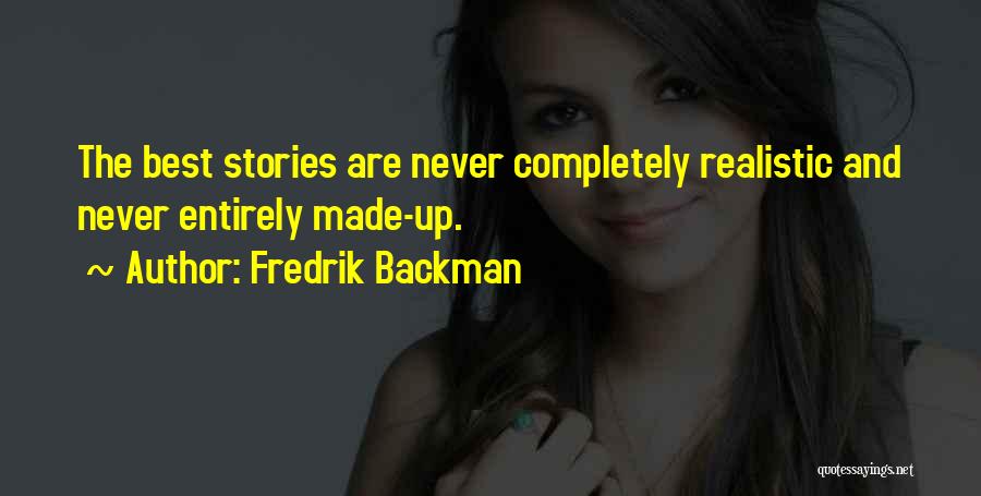 Fredrik Backman Quotes: The Best Stories Are Never Completely Realistic And Never Entirely Made-up.