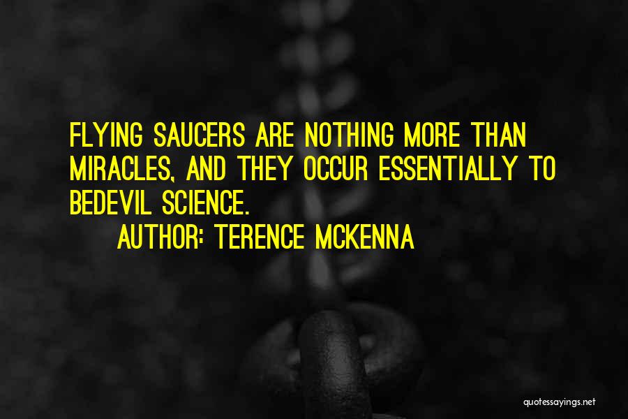 Terence McKenna Quotes: Flying Saucers Are Nothing More Than Miracles, And They Occur Essentially To Bedevil Science.