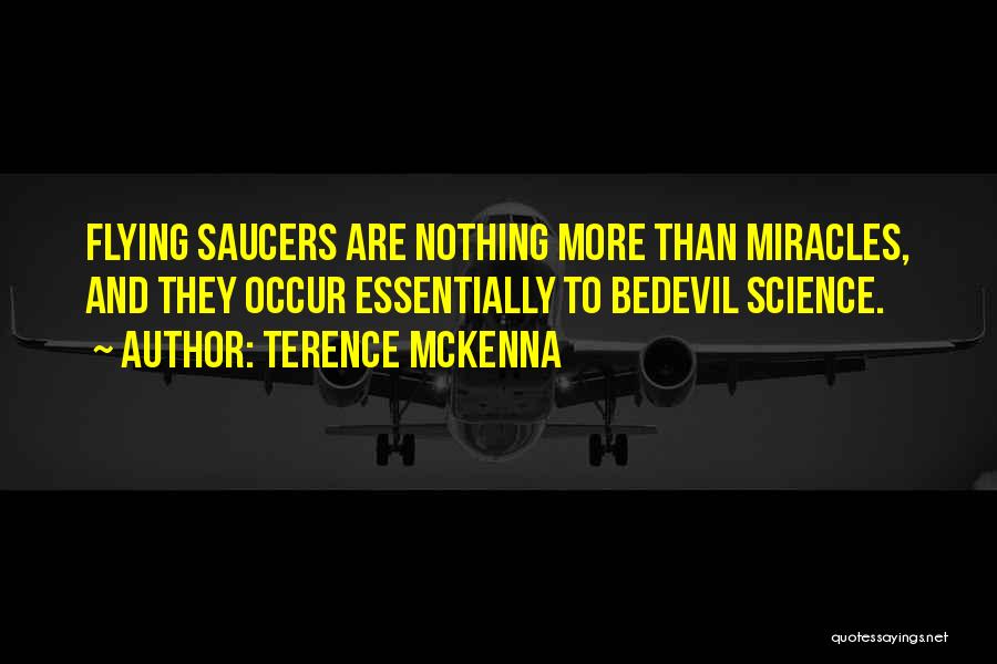 Terence McKenna Quotes: Flying Saucers Are Nothing More Than Miracles, And They Occur Essentially To Bedevil Science.