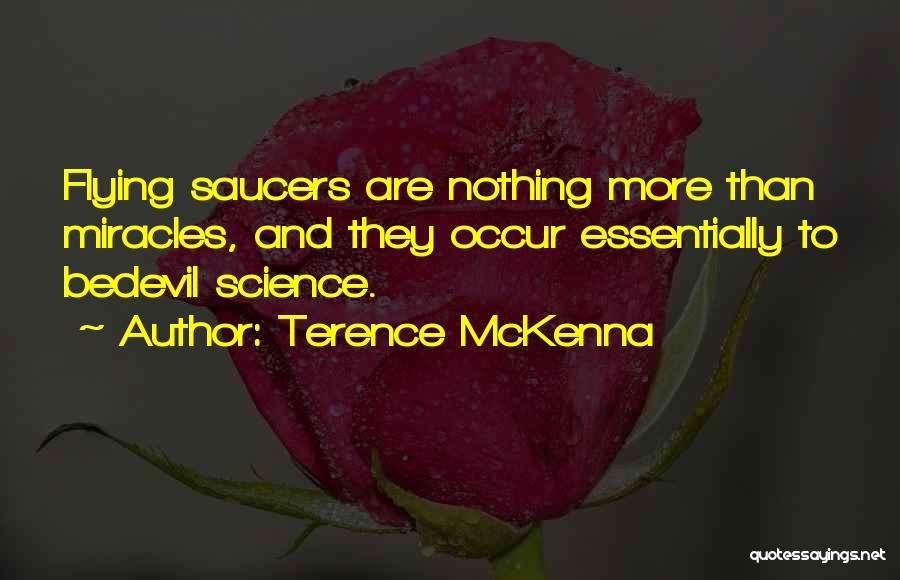 Terence McKenna Quotes: Flying Saucers Are Nothing More Than Miracles, And They Occur Essentially To Bedevil Science.