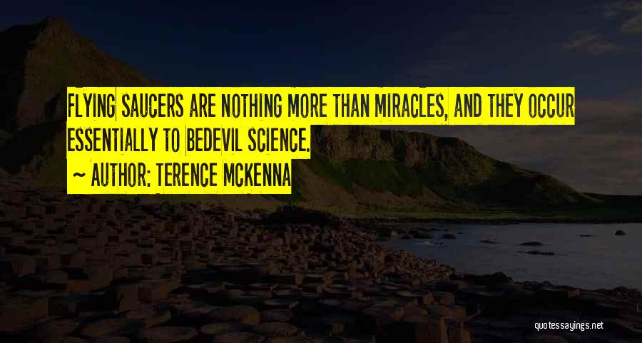 Terence McKenna Quotes: Flying Saucers Are Nothing More Than Miracles, And They Occur Essentially To Bedevil Science.