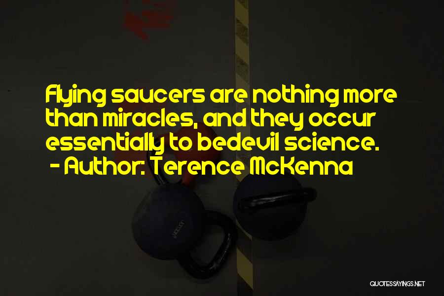 Terence McKenna Quotes: Flying Saucers Are Nothing More Than Miracles, And They Occur Essentially To Bedevil Science.