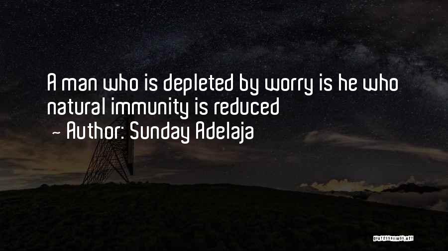 Sunday Adelaja Quotes: A Man Who Is Depleted By Worry Is He Who Natural Immunity Is Reduced