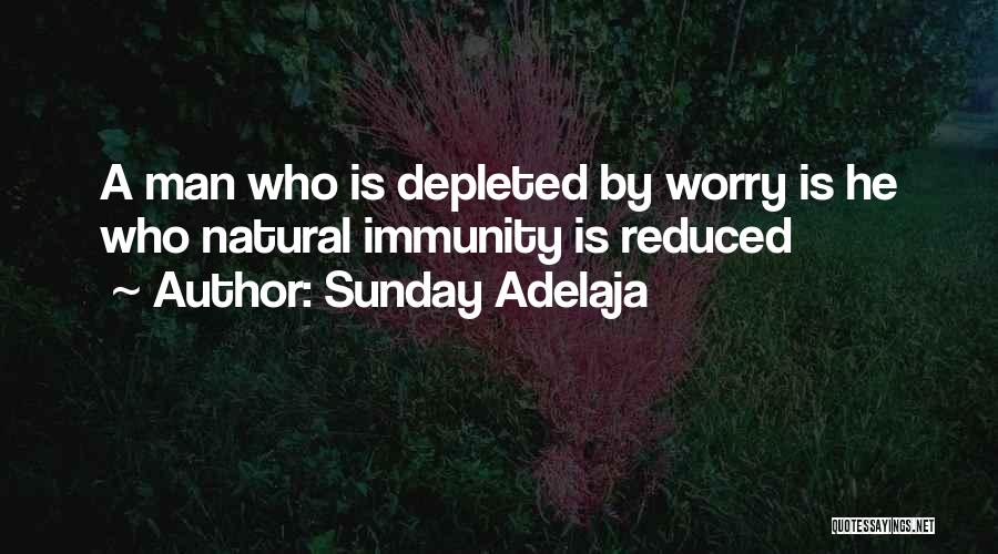 Sunday Adelaja Quotes: A Man Who Is Depleted By Worry Is He Who Natural Immunity Is Reduced