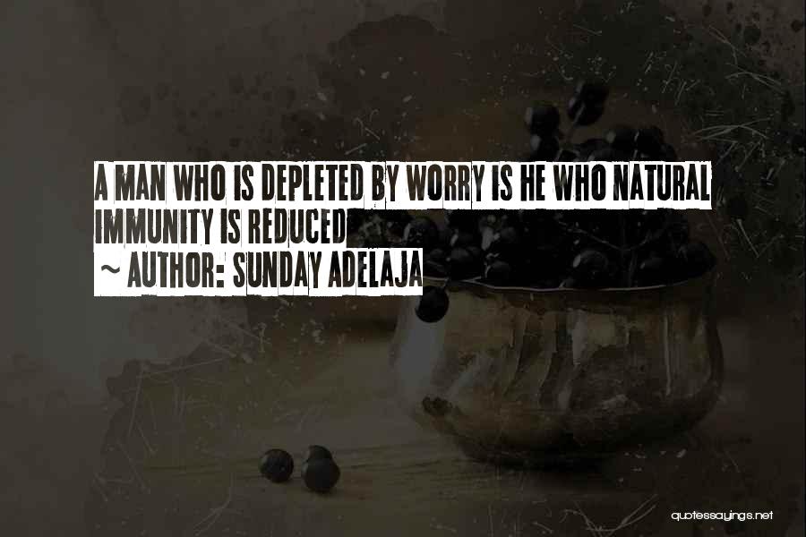 Sunday Adelaja Quotes: A Man Who Is Depleted By Worry Is He Who Natural Immunity Is Reduced