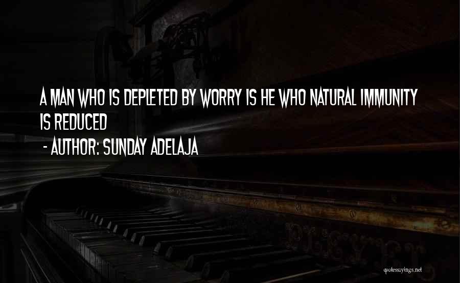 Sunday Adelaja Quotes: A Man Who Is Depleted By Worry Is He Who Natural Immunity Is Reduced