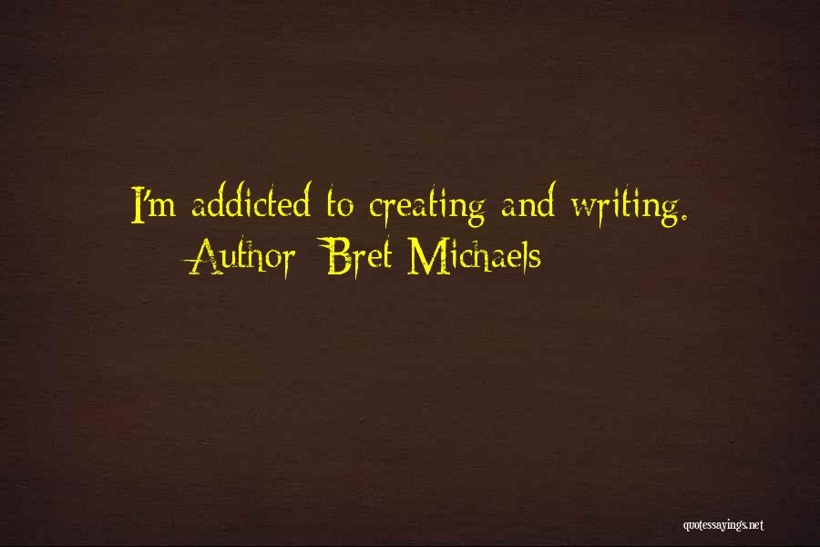 Bret Michaels Quotes: I'm Addicted To Creating And Writing.