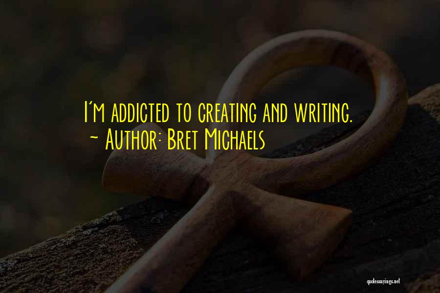 Bret Michaels Quotes: I'm Addicted To Creating And Writing.