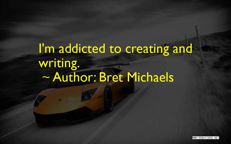 Bret Michaels Quotes: I'm Addicted To Creating And Writing.