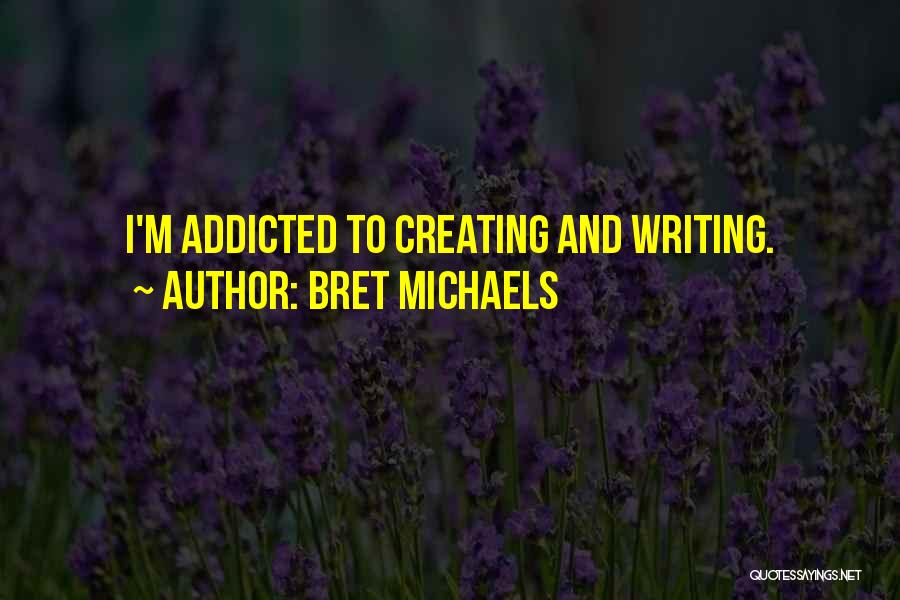 Bret Michaels Quotes: I'm Addicted To Creating And Writing.