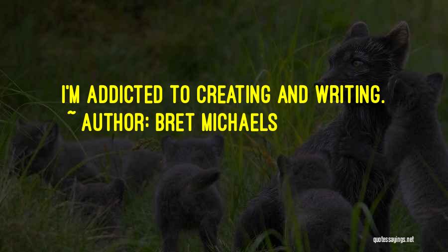 Bret Michaels Quotes: I'm Addicted To Creating And Writing.