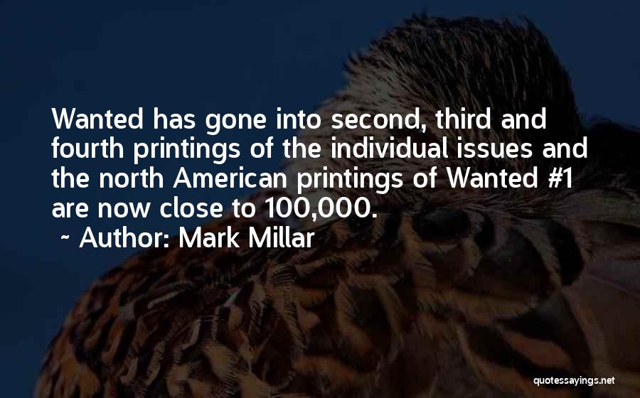 Mark Millar Quotes: Wanted Has Gone Into Second, Third And Fourth Printings Of The Individual Issues And The North American Printings Of Wanted