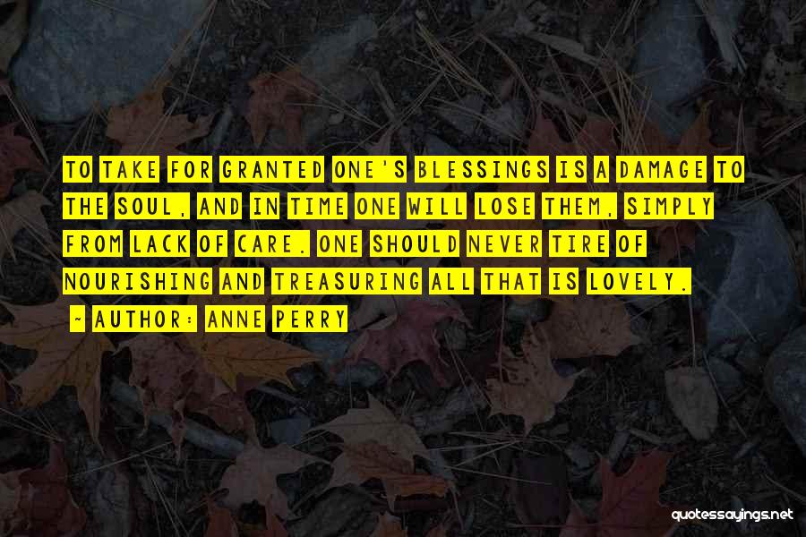 Anne Perry Quotes: To Take For Granted One's Blessings Is A Damage To The Soul, And In Time One Will Lose Them, Simply