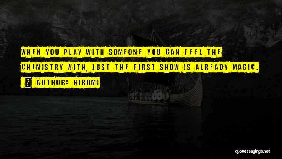 Hiromi Quotes: When You Play With Someone You Can Feel The Chemistry With, Just The First Show Is Already Magic.