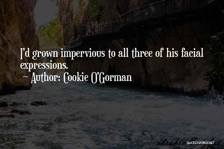 Cookie O'Gorman Quotes: I'd Grown Impervious To All Three Of His Facial Expressions.