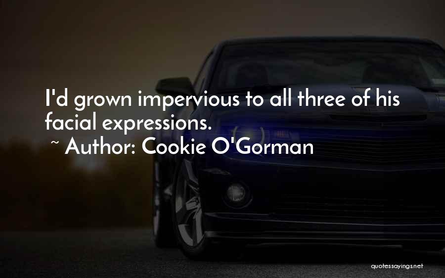 Cookie O'Gorman Quotes: I'd Grown Impervious To All Three Of His Facial Expressions.