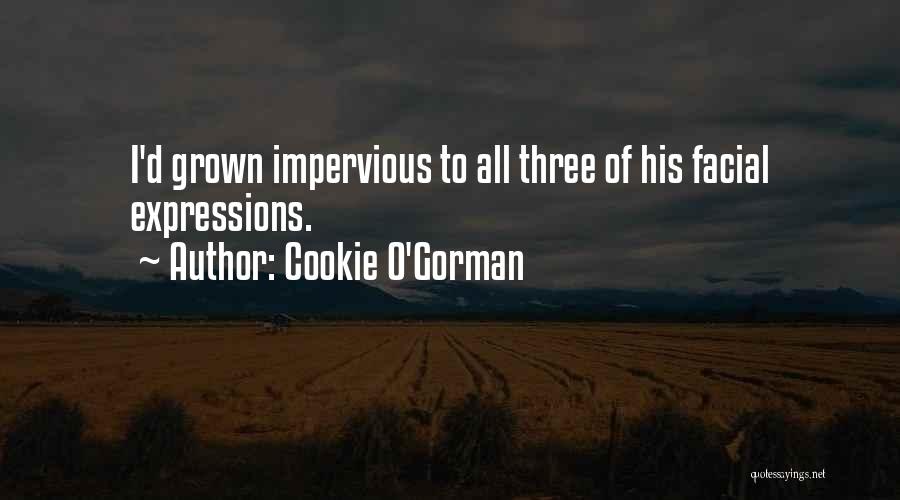 Cookie O'Gorman Quotes: I'd Grown Impervious To All Three Of His Facial Expressions.