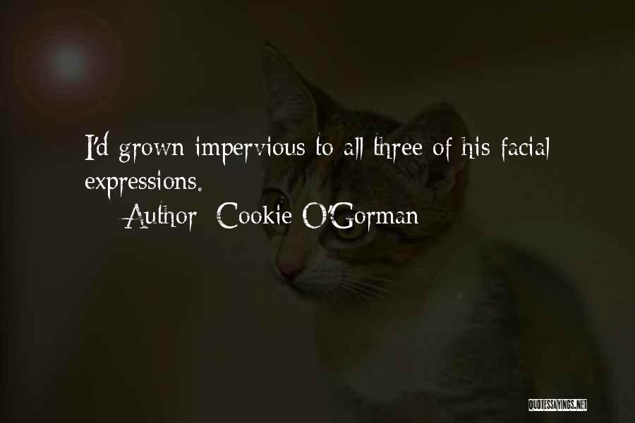 Cookie O'Gorman Quotes: I'd Grown Impervious To All Three Of His Facial Expressions.