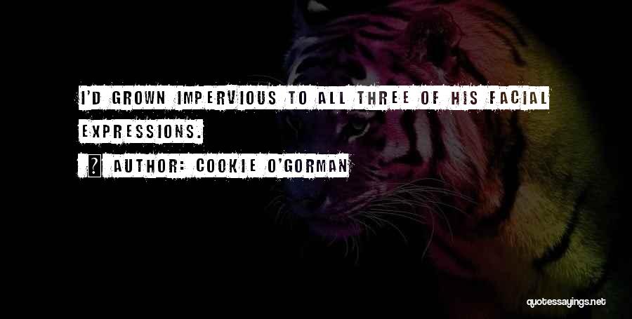 Cookie O'Gorman Quotes: I'd Grown Impervious To All Three Of His Facial Expressions.