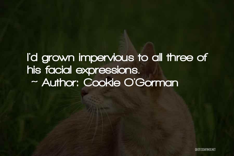 Cookie O'Gorman Quotes: I'd Grown Impervious To All Three Of His Facial Expressions.