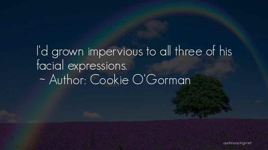 Cookie O'Gorman Quotes: I'd Grown Impervious To All Three Of His Facial Expressions.