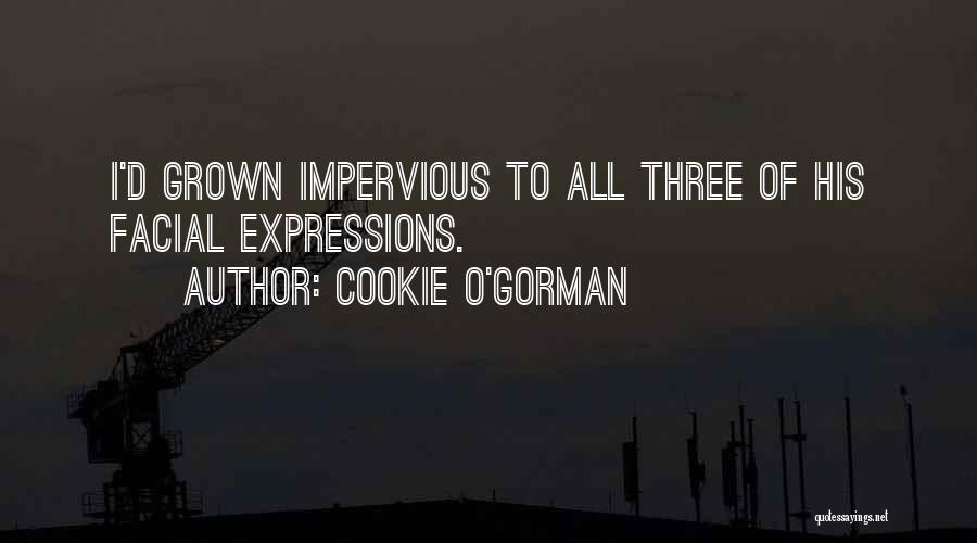 Cookie O'Gorman Quotes: I'd Grown Impervious To All Three Of His Facial Expressions.
