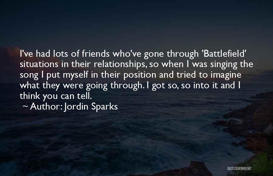 Jordin Sparks Quotes: I've Had Lots Of Friends Who've Gone Through 'battlefield' Situations In Their Relationships, So When I Was Singing The Song