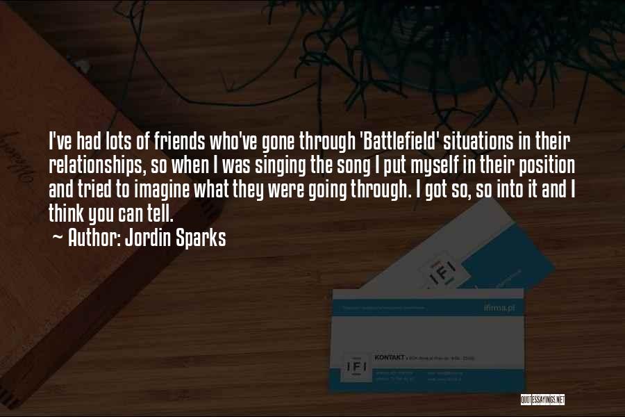 Jordin Sparks Quotes: I've Had Lots Of Friends Who've Gone Through 'battlefield' Situations In Their Relationships, So When I Was Singing The Song