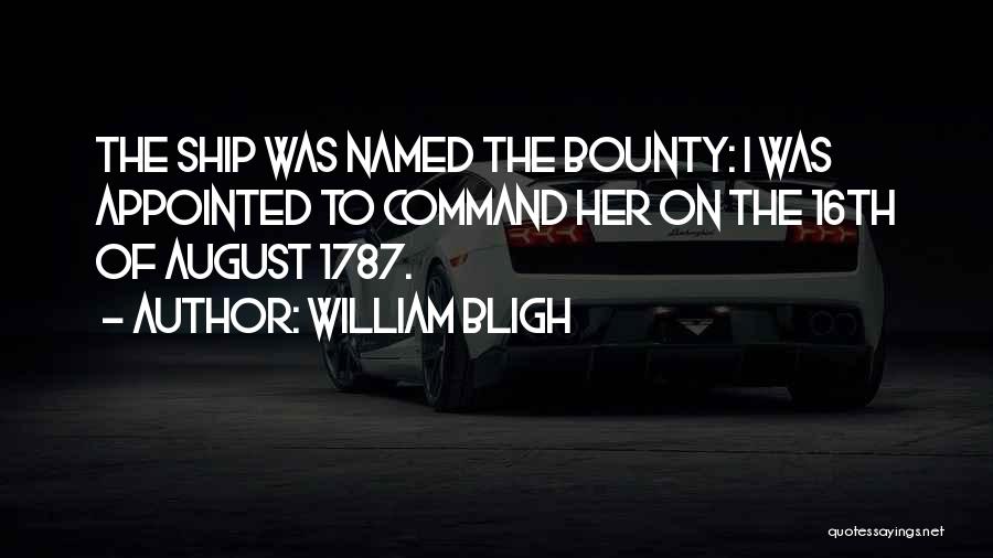 William Bligh Quotes: The Ship Was Named The Bounty: I Was Appointed To Command Her On The 16th Of August 1787.