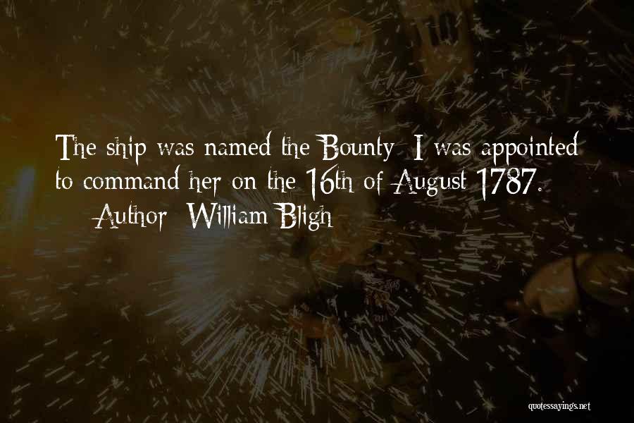 William Bligh Quotes: The Ship Was Named The Bounty: I Was Appointed To Command Her On The 16th Of August 1787.