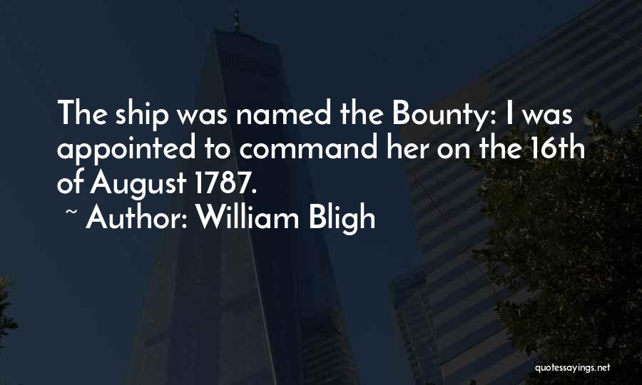 William Bligh Quotes: The Ship Was Named The Bounty: I Was Appointed To Command Her On The 16th Of August 1787.