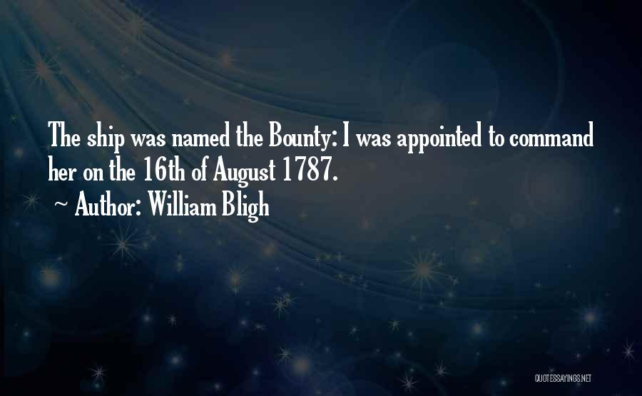 William Bligh Quotes: The Ship Was Named The Bounty: I Was Appointed To Command Her On The 16th Of August 1787.