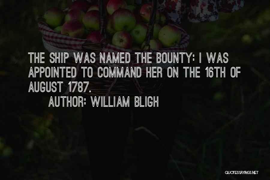 William Bligh Quotes: The Ship Was Named The Bounty: I Was Appointed To Command Her On The 16th Of August 1787.