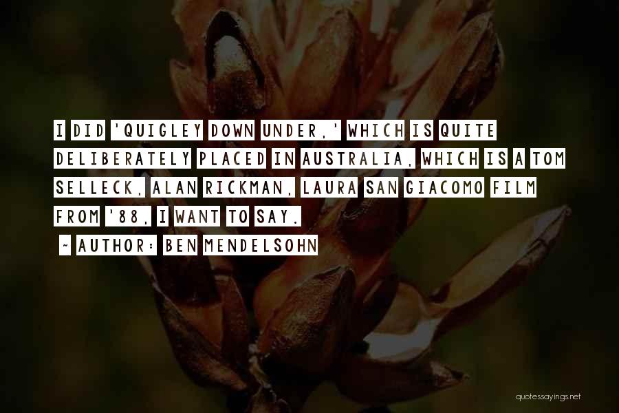 Ben Mendelsohn Quotes: I Did 'quigley Down Under,' Which Is Quite Deliberately Placed In Australia, Which Is A Tom Selleck, Alan Rickman, Laura