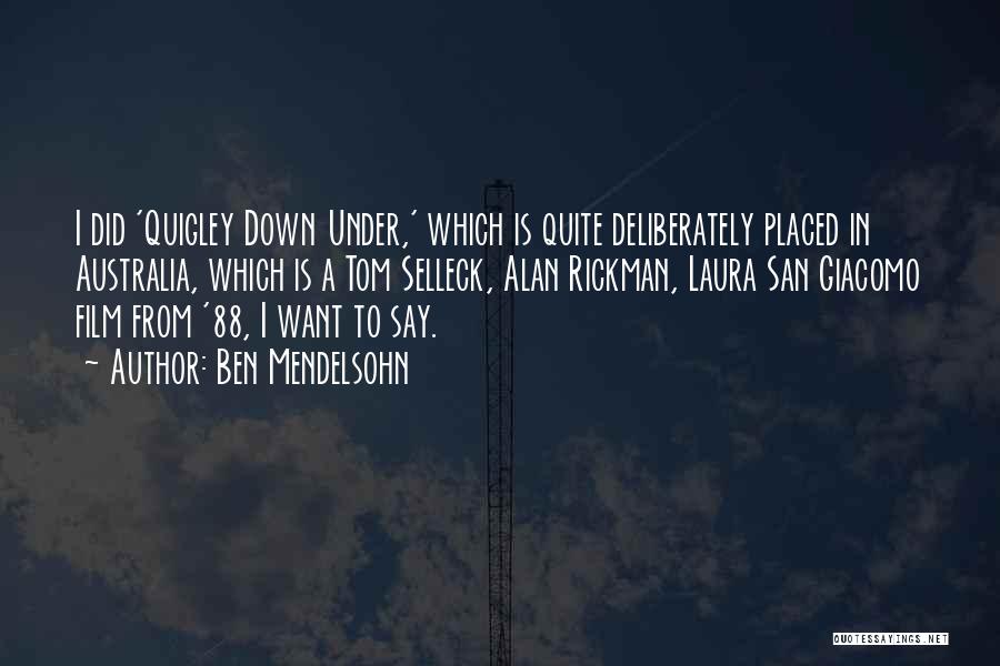 Ben Mendelsohn Quotes: I Did 'quigley Down Under,' Which Is Quite Deliberately Placed In Australia, Which Is A Tom Selleck, Alan Rickman, Laura