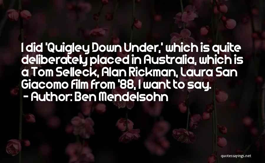 Ben Mendelsohn Quotes: I Did 'quigley Down Under,' Which Is Quite Deliberately Placed In Australia, Which Is A Tom Selleck, Alan Rickman, Laura